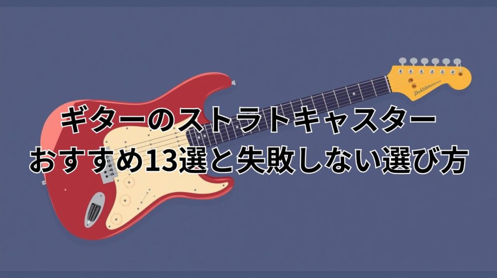 ギターのストラトキャスターおすすめ13選と失敗しない選び方
