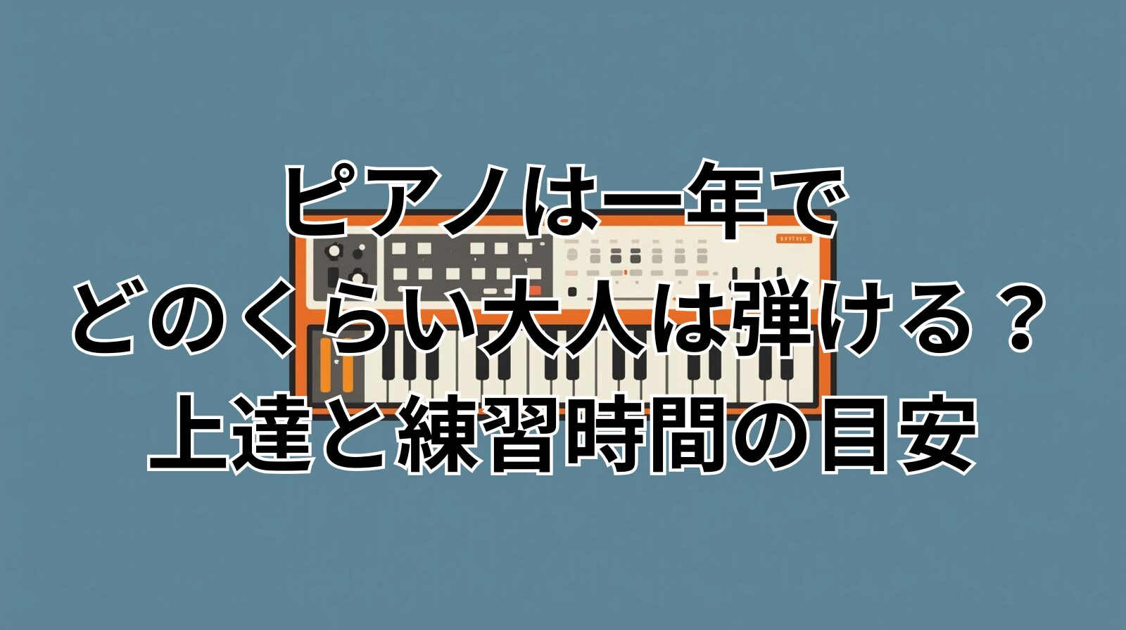 ピアノは一年でどのくらい大人は弾ける？上達と練習時間の目安
